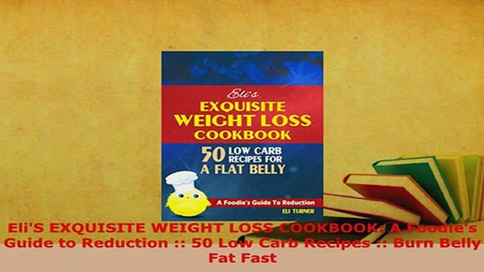 PDF  EliS EXQUISITE WEIGHT LOSS COOKBOOK A Foodies Guide to Reduction  50 Low Carb Recipes Download Full Ebook