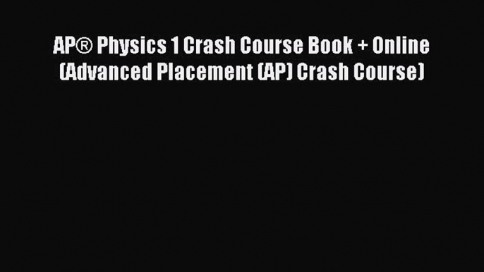 Read AP® Physics 1 Crash Course Book + Online (Advanced Placement (AP) Crash Course) PDF Free