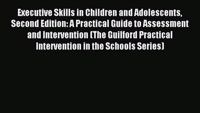 Read Executive Skills in Children and Adolescents Second Edition: A Practical Guide to Assessment