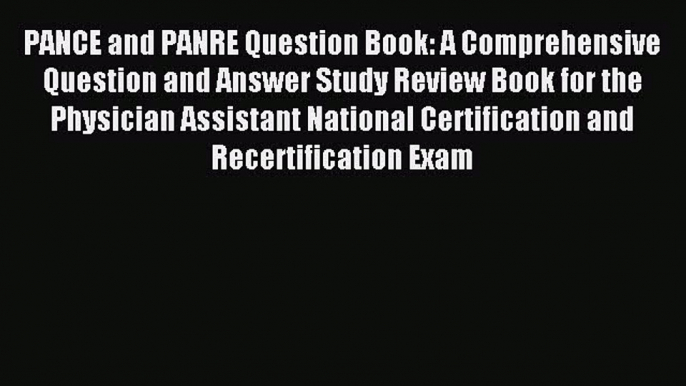 Read PANCE and PANRE Question Book: A Comprehensive Question and Answer Study Review Book for