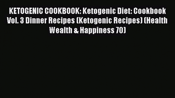 Read KETOGENIC COOKBOOK: Ketogenic Diet: Cookbook Vol. 3 Dinner Recipes (Ketogenic Recipes)