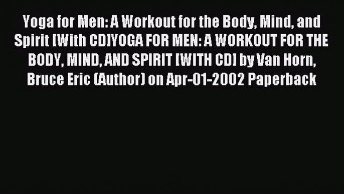 Read Yoga for Men: A Workout for the Body Mind and Spirit [With CD]YOGA FOR MEN: A WORKOUT