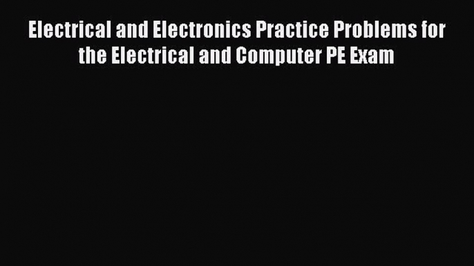 [Read Book] Electrical and Electronics Practice Problems for the Electrical and Computer PE