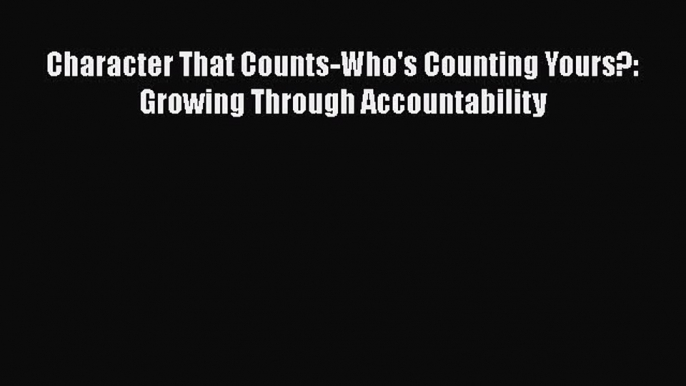 Book Character That Counts-Who's Counting Yours?: Growing Through Accountability Read Full