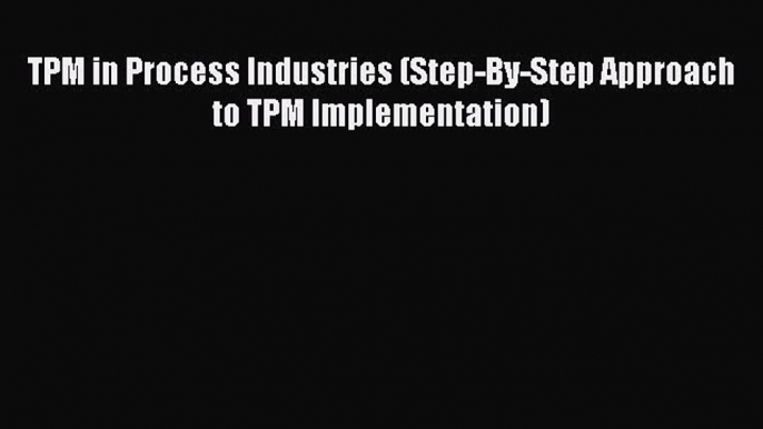 [Read book] TPM in Process Industries (Step-By-Step Approach to TPM Implementation) [PDF] Full