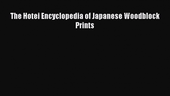 [Read Book] The Hotei Encyclopedia of Japanese Woodblock Prints  EBook