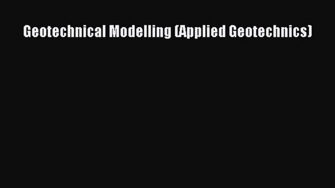 [Read Book] Geotechnical Modelling (Applied Geotechnics)  EBook