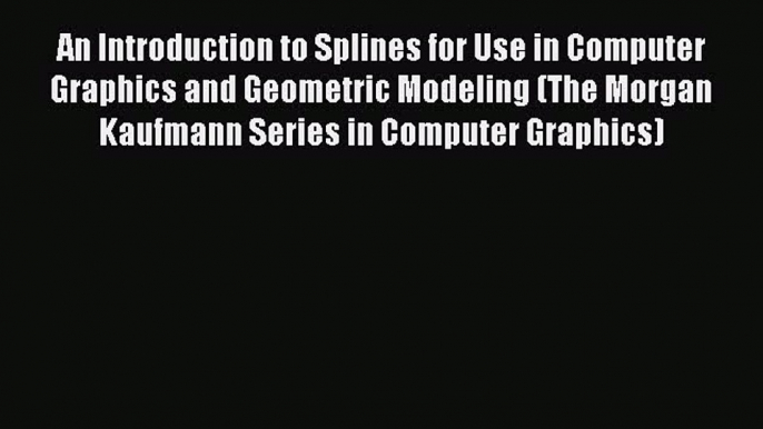 [Read Book] An Introduction to Splines for Use in Computer Graphics and Geometric Modeling