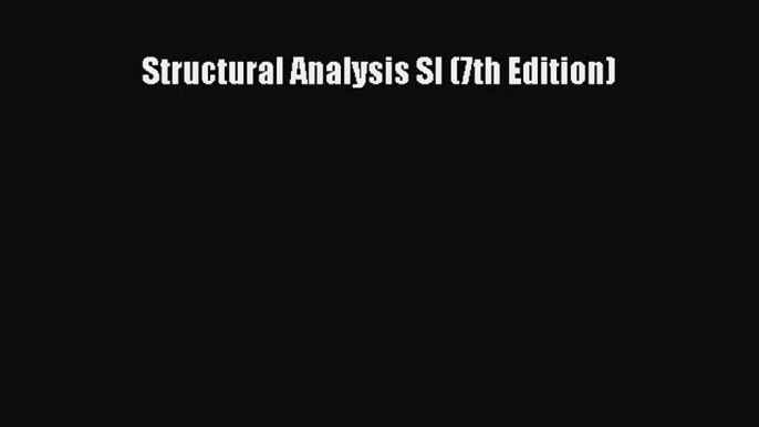 [Read Book] Structural Analysis SI (7th Edition)  EBook