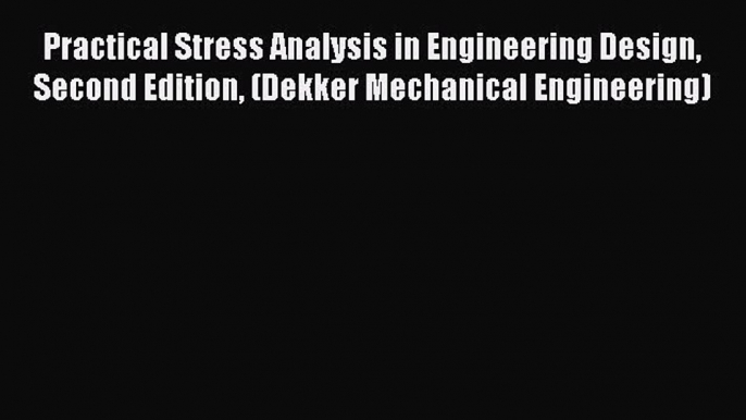 [Read Book] Practical Stress Analysis in Engineering Design Second Edition (Dekker Mechanical