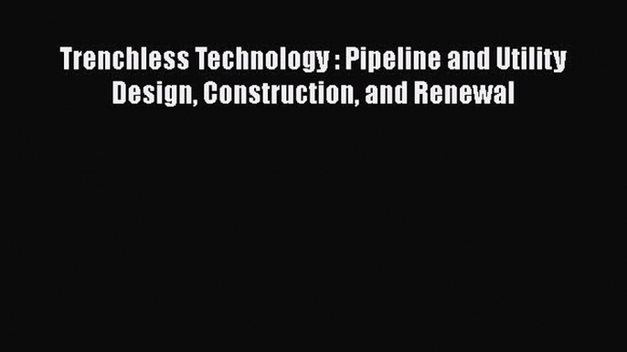 [Read Book] Trenchless Technology : Pipeline and Utility Design Construction and Renewal  Read