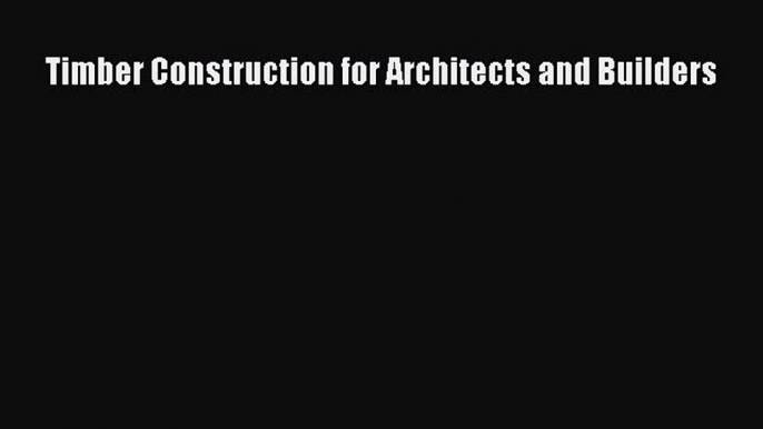 [Read Book] Timber Construction for Architects and Builders  EBook