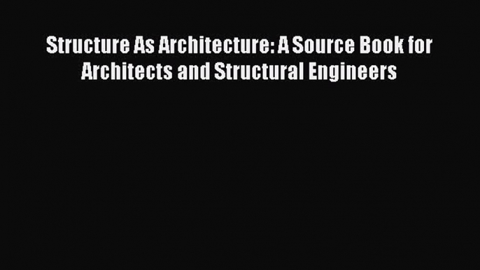 [Read Book] Structure As Architecture: A Source Book for Architects and Structural Engineers