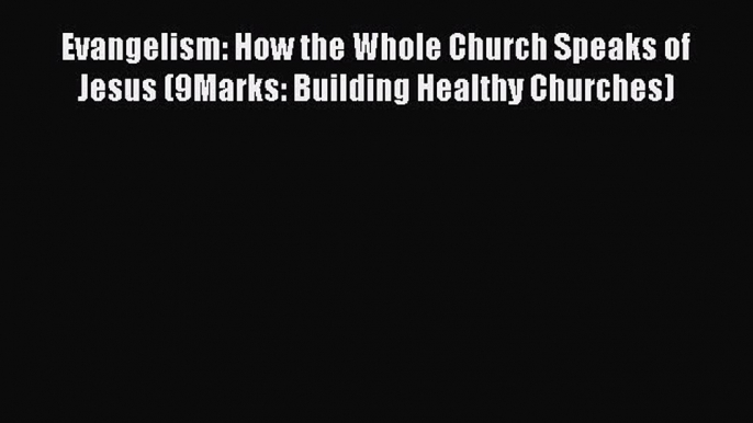 Book Evangelism: How the Whole Church Speaks of Jesus (9Marks: Building Healthy Churches) Read