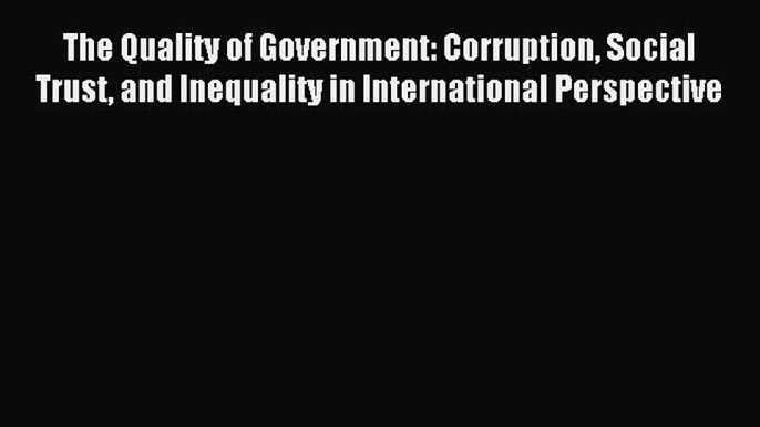 Read The Quality of Government: Corruption Social Trust and Inequality in International Perspective