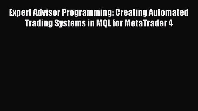 Read Expert Advisor Programming: Creating Automated Trading Systems in MQL for MetaTrader 4