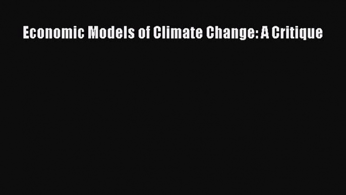 Read Economic Models of Climate Change: A Critique Ebook Free