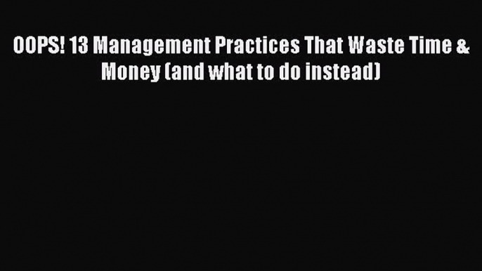 [Read book] OOPS! 13 Management Practices That Waste Time & Money (and what to do instead)