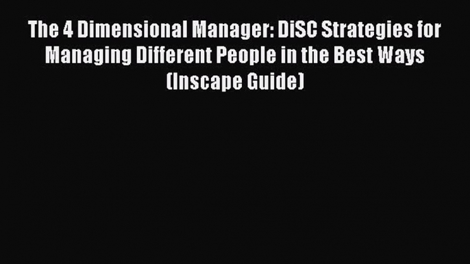 [Read book] The 4 Dimensional Manager: DiSC Strategies for Managing Different People in the