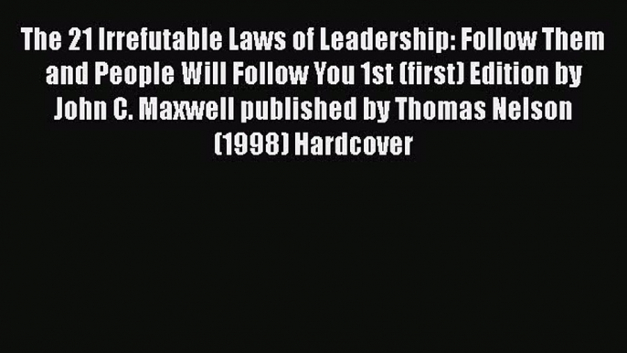 [Read book] The 21 Irrefutable Laws of Leadership: Follow Them and People Will Follow You 1st