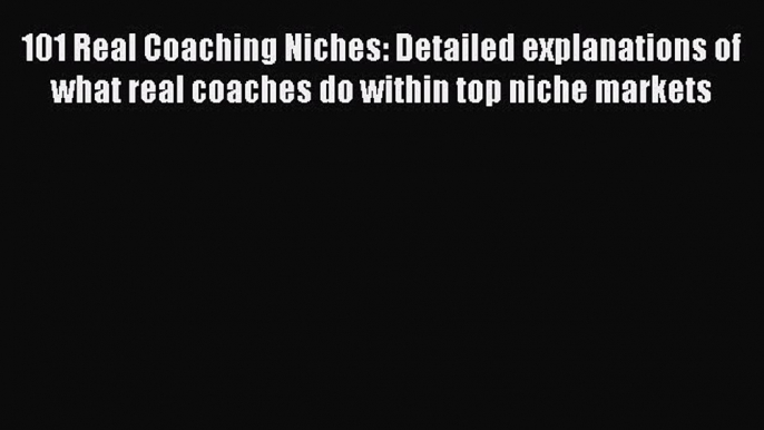 [Read book] 101 Real Coaching Niches: Detailed explanations of what real coaches do within