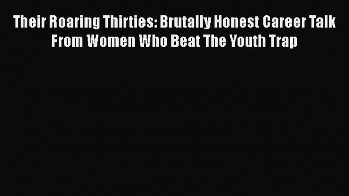 [Read book] Their Roaring Thirties: Brutally Honest Career Talk From Women Who Beat The Youth