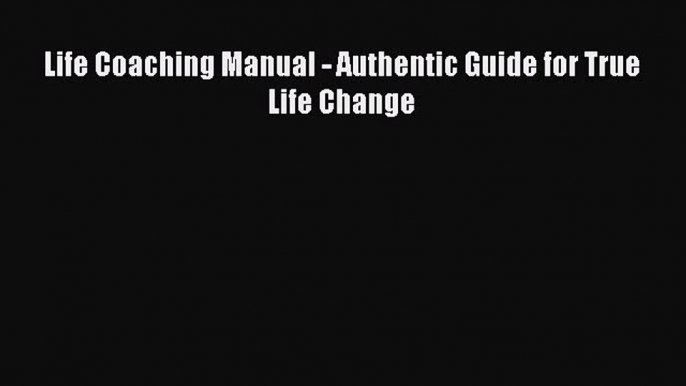 [Read book] Life Coaching Manual - Authentic Guide for True Life Change [PDF] Online