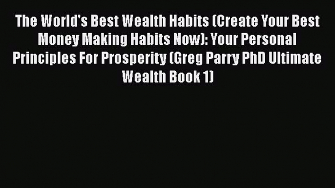 [Read book] The World's Best Wealth Habits (Create Your Best Money Making Habits Now): Your