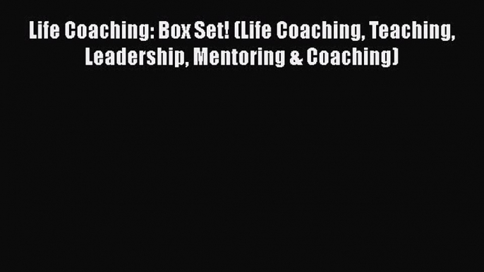 [Read book] Life Coaching: Box Set! (Life Coaching Teaching Leadership Mentoring & Coaching)