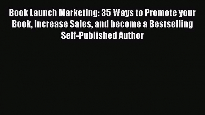 [Read book] Book Launch Marketing: 35 Ways to Promote your Book Increase Sales and become a