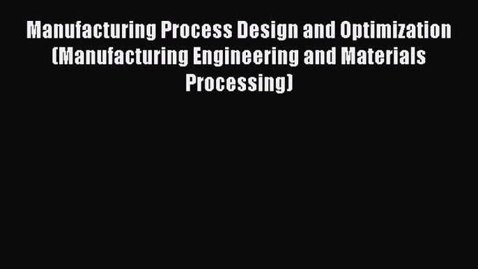 [Read book] Manufacturing Process Design and Optimization (Manufacturing Engineering and Materials