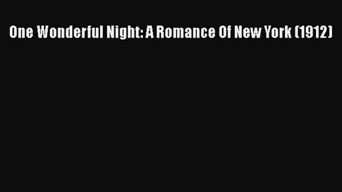 [PDF] One Wonderful Night: A Romance Of New York (1912) [Download] Online