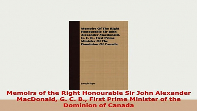 Download  Memoirs of the Right Honourable Sir John Alexander MacDonald G C B First Prime Minister Free Books