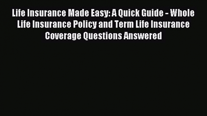 Read Life Insurance Made Easy: A Quick Guide - Whole Life Insurance Policy and Term Life Insurance