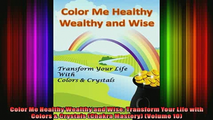 Read  Color Me Healthy Wealthy and Wise Transform Your Life with Colors  Crystals Chakra  Full EBook