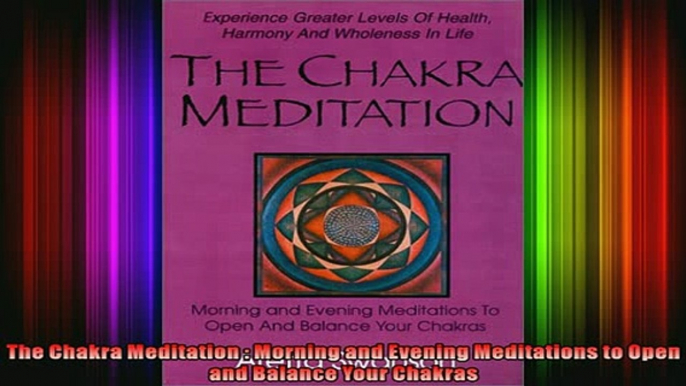 Read  The Chakra Meditation  Morning and Evening Meditations to Open and Balance Your Chakras  Full EBook