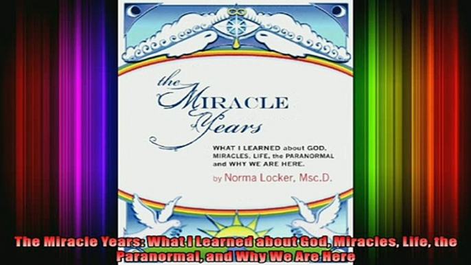 Read  The Miracle Years What I Learned about God Miracles Life the Paranormal and Why We Are  Full EBook