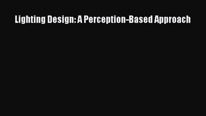 Book Lighting Design: A Perception-Based Approach Read Online