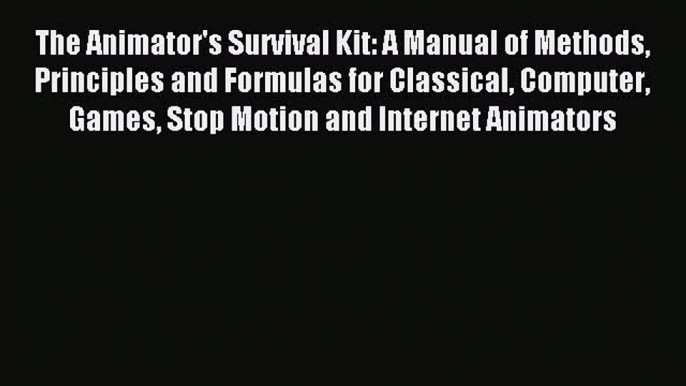 [Download PDF] The Animator's Survival Kit: A Manual of Methods Principles and Formulas for