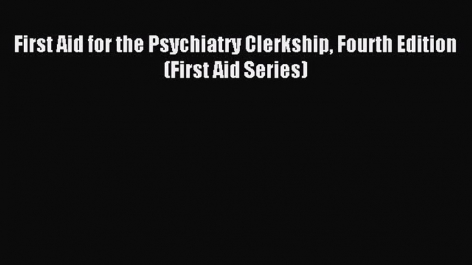 [Download PDF] First Aid for the Psychiatry Clerkship Fourth Edition (First Aid Series) Ebook