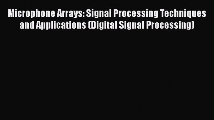 [Read Book] Microphone Arrays: Signal Processing Techniques and Applications (Digital Signal