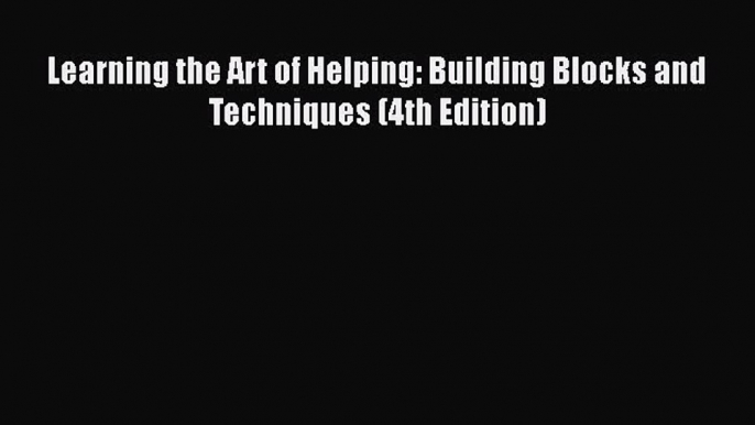 PDF Learning the Art of Helping: Building Blocks and Techniques (4th Edition)  EBook