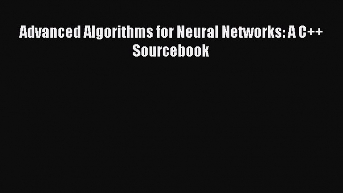 [Read Book] Advanced Algorithms for Neural Networks: A C++ Sourcebook  EBook