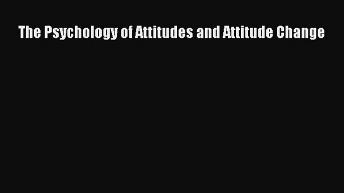 Download The Psychology of Attitudes and Attitude Change Ebook Online