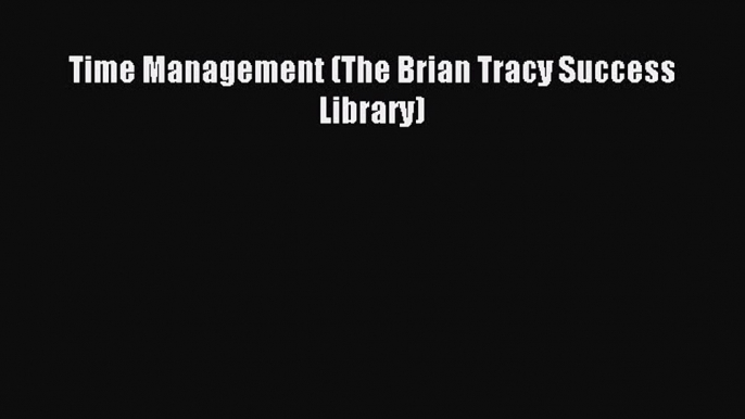 Read Time Management (The Brian Tracy Success Library) PDF Online