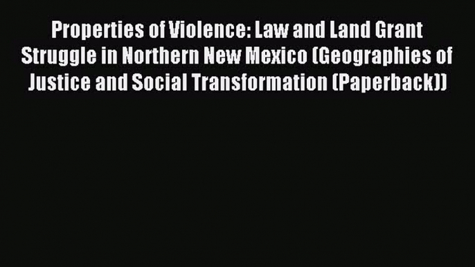 Read Properties of Violence: Law and Land Grant Struggle in Northern New Mexico (Geographies