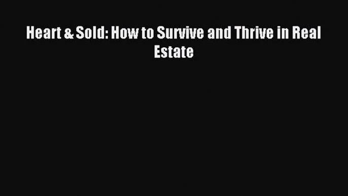 Read Heart & Sold: How to Survive and Thrive in Real Estate Ebook Free