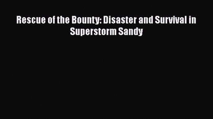 Read Full Rescue of the Bounty: Disaster and Survival in Superstorm Sandy E-Book Free