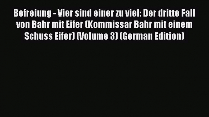 [PDF] Befreiung - Vier sind einer zu viel: Der dritte Fall von Bahr mit Eifer (Kommissar Bahr