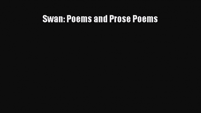 Read Full Swan: Poems and Prose Poems ebook textbooks
